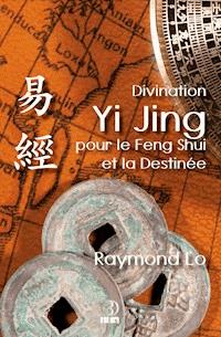 Divination Yi Jing pour le Feng Shui et la Destinée - Raymond Lo - ebook