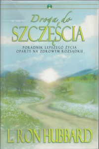 Droga do szczęścia. Poradnik lepszego życia oparty na zdrowym rozsądku - L. Ron Hubbard - ebook