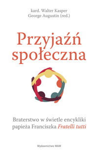 Przyjaźń społeczna. Braterstwo w świetle encykliki papieża Franciszka Fratelli tutti - kard. Walter Kasper, George Augustin - ebook
