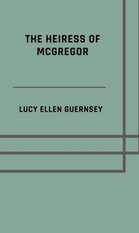 The heiress of McGregor - Lucy Ellen Guernsey - ebook