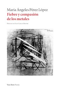 Fiebre y compasión de los metales - María Ángeles Pérez López - ebook