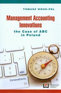 Management accounting innovations the case of ABC in Poland - Tomasz Wnuk-Pel - książka
