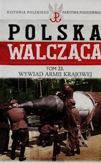 Polska Walcząca Historia Polskiego Państwa Podziemnego Tom 23 Wywiad Armii Krajowej - Szcześniak Robert - książka