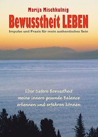 Bewusstheit LEBEN – Impulse und Praxis für mein authentisches Sein - Marija Mischkulnig - ebook