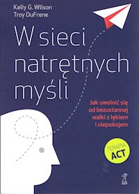 W sieci natrętnych myśli. Jak uwolnić się od bezustannej walki z lękiem i niepokojem - Wilson Kelly G., DuFrene Troy - książka
