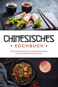 Chinesisches Kochbuch: Die leckersten Rezepte der chinesischen Küche für jeden Geschmack und Anlass - inkl. Fingerfood, Desserts, Getränken & Dips - Katharina Li - ebook