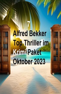 7 Alfred Bekker Top Thriller im Krimi Paket Oktober 2023 - Alfred Bekker - ebook
