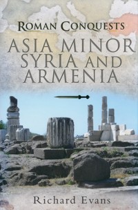 Roman Conquests: Asia Minor, Syria and Armenia - Evans Richard - książka