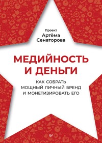 Медийность и деньги. Как собрать мощный личный бренд и монетизировать его - Артем Сенаторов - ebook