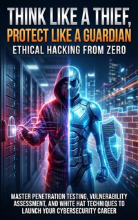 Think Like a Thief, Protect Like a Guardian: Ethical Hacking from Zero - Tessa Morgan - ebook