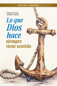 Lo que Dios hace siempre tiene sentido - Víctor A. Vázquez - ebook
