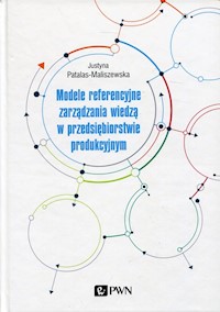 Modele referencyjne zarządzania wiedzą w przedsiębiorstwie produkcyjnym - Patalas-Maliszewska Justyna - książka