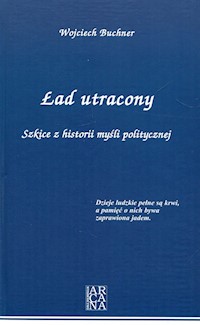 Ład utracony Szkice z historii myśli politycznej - Buchner Wojciech - książka