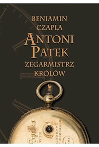 Antoni Patek Zegarmistrz królów Śladami życia - Czapla Beniamin - książka
