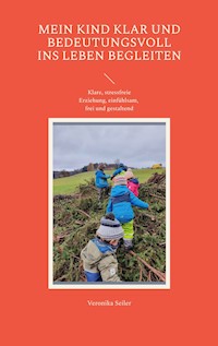 Mein Kind klar und bedeutungsvoll ins Leben begleiten - Veronika Seiler - ebook