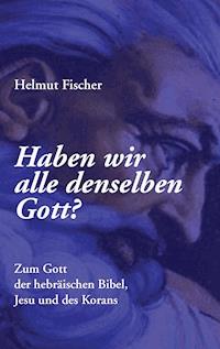 Haben wir alle denselben Gott? - Helmut Fischer - ebook