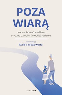 Poza wiarą. Jak wychować etyczne, wrażliwe dzieci w świeckiej rodzinie -  - ebook