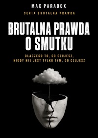 Brutalna prawda o smutku - dlaczego to, co czujesz, nigdy nie jest tylko tym, co czujesz - Max Paradox - ebook