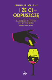 I że ci (nie) odpuszczę. Najbardziej mordercze kobiety w historii - Jennifer Wright - ebook + książka