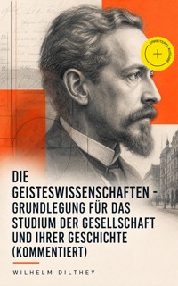 Die Geisteswissenschaften - Grundlegung für das Studium der Gesellschaft und ihrer Geschichte (Kommentiert) - Wilhelm Dilthey - ebook