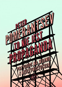 To nie jest propaganda. Przygody na wojnie z rzeczywistością - Peter Pomerantsev - ebook