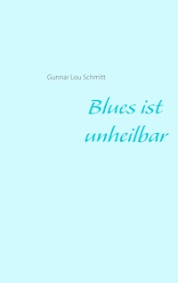 Blues ist unheilbar - Gunnar Lou Schmitt - ebook