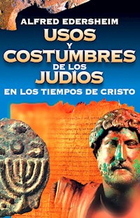 Usos y costumbres de los Judíos en los tiempos de Cristo - Alfred Edersheim - ebook