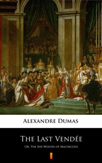 The Last Vendée. Or, The She-Wolves of Machecoul - Alexandre Dumas - ebook