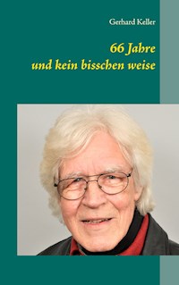66 Jahre und kein bisschen weise - Gerhard Keller - ebook
