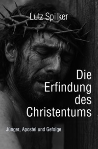 Die Erfindung des Christentums - Lutz Spilker - ebook