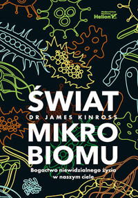 Świat mikrobiomu. Bogactwo niewidzialnego życia w naszym ciele - James Kinross - książka