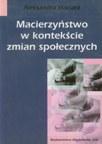 Macierzyństwo w kontekście zmian społecznych - Aleksandra Maciarz - książka