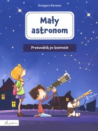 Mały astronom. Przewodnik po kosmosie - Grzegorz Karwasz - książka
