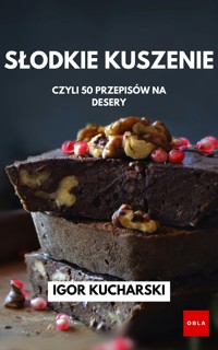 Słodkie Kuszenie: Czyli 50 przepisów na desery - Igor Kucharski - ebook