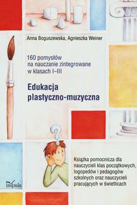 160 pomysłów na nauczanie zintegrowane Edukacja plastyczno-muzyczna - Weiner Agnieszka, Boguszewska Anna - książka