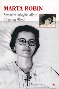 Marta Robin Stygmaty, mistyka, ofiara i Ogniska Miłości - Robin Marta - książka