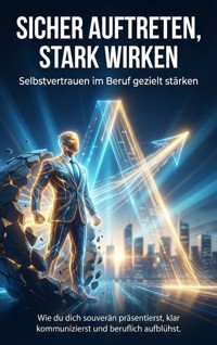 Sicher auftreten, stark wirken: Selbstvertrauen im Beruf gezielt stärken - Janine Lorenz - ebook