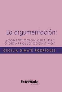 La argumentación ¿construcción cultural o desarrollo cognitivo? - Dimaté Rodríguez Cecilia - ebook