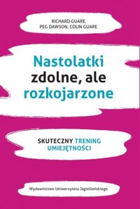 Nastolatki zdolne, ale rozkojarzone - Peg Dawson, Richard Guare, Colin Guare - książka