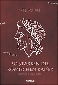 So starben die römischen Kaiser. Historische Erzählungen - Ute Schall - ebook
