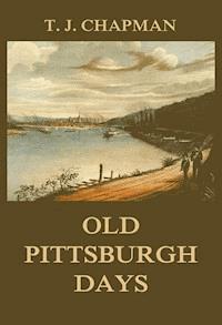 Old Pittsburgh Days - Thomas Jefferson Chapman - ebook