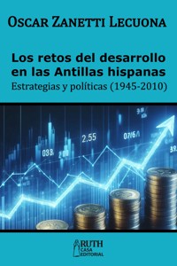 Los retos del desarrollo en las Antillas hispanas. Estrategias y políticas (1945-2010) - Oscar Zanetti Lecuona - ebook