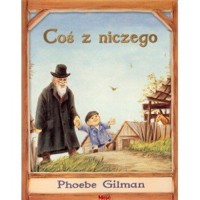 Coś z niczego - Phoebe Gilman - książka
