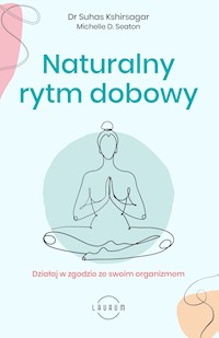 Naturalny rytm dobowy.  Działaj w zgodzie ze swoim organizmem - Suhas Kshirsagar, Michelle D. Seaton - ebook
