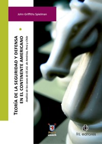 Teoría de la seguridad y defensa en el continente americano. Análisis de los casos de EE.UU. de América, Perú y Chile - John Griffiths Spielman - ebook