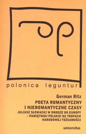 Poeta romantyczny i nieromantyczne czasy. Juliusz Słowacki w drodze do Europy - pamiętniki polskie na tropach narodowej tożsamości - German Ritz - książka