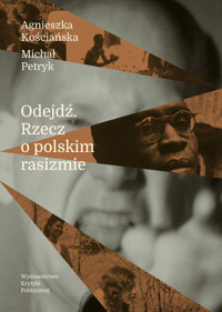 Odejdź. Rzecz o polskim rasizmie - Agnieszka Kościańska, Michał Petryk - ebook