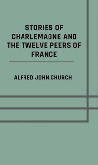 Stories of Charlemagne and the twelve Peers of France - Alfred John Church - ebook
