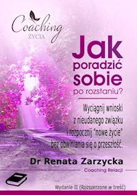 Jak poradzić sobie po rozstaniu? Wyciągnij wnioski z nieudanego związku i rozpocznij "nowe życie" bez obwiniania się o przeszłość (e-book). Rozstanie cz. (5/6) - dr Renata Zarzycka - ebook