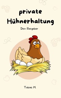 Private Hühnerhaltung - dein Ratgeber - Tobias Hopfmüller - ebook